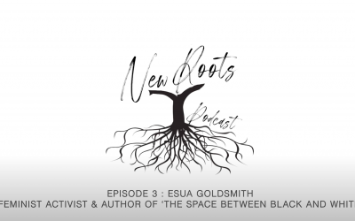New Roots 3 : Esua Goldsmith, feminist activist & author of ‘The Space Between Black and White’ 